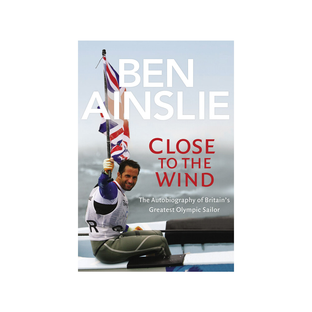 Close to the Wind - Ben Ainslie